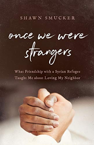 Once We Were Strangers: What Friendship With a Syrian Refugee Taught Me About Loving My Neighbor