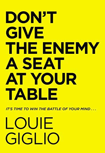 Don't Give the Enemy a Seat at Your Table: Taking Control of Your Thoughts and Fears in the Middle of the Battle