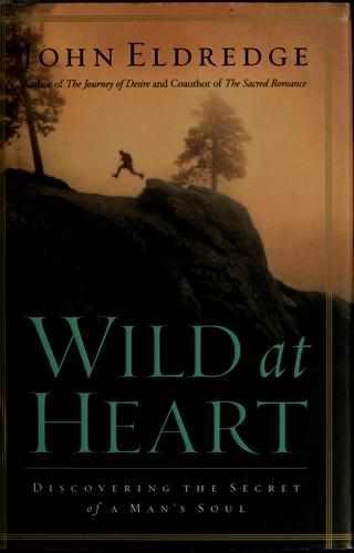 Wild at Heart: Discovering the Secret of a Man's Soul