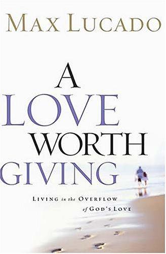 A Love Worth Giving: Living in the Overflow of God's Love