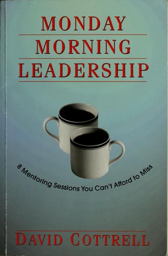 Monday Morning Leadership: 8 Mentoring Sessions You Can't Afford to Miss