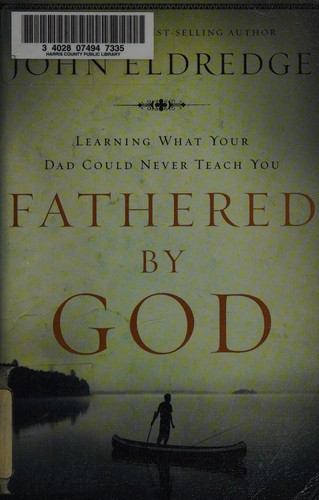 Fathered by God: Learning What Your Dad Could Never Teach You