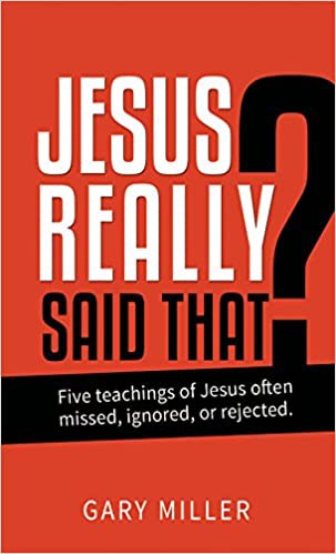 Jesus Really Said That?: Five Teachings of Jesus Often Missed, Ignored, or Rejected