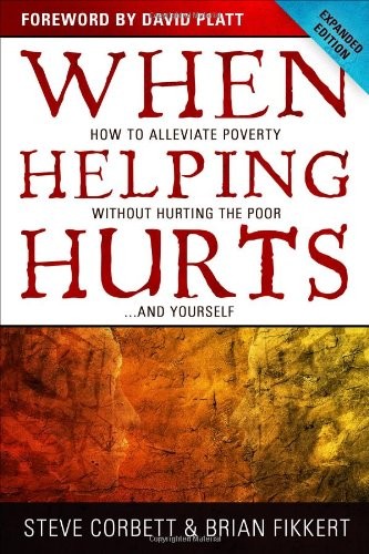 When Helping Hurts: How to Alleviate Poverty Without Hurting the Poor ... And Yourself