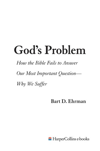 God's Problem: How the Bible Fails to Answer Our Most Important Question--Why We Suffer