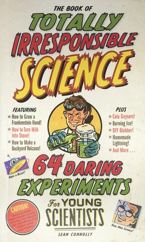 The Book of Totally Irresponsible Science: 64 Daring Experiments for Young Scientists